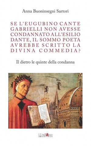 Se l'eugubino Cante Gabrielli non avesse condannato all'esilio Dante, il Sommo Poeta avrebbe scritto la Divina Commedia?